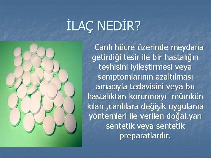 İLAÇ NEDİR? Canlı hücre üzerinde meydana getirdiği tesir ile bir hastalığın teşhisini iyileştirmesi veya