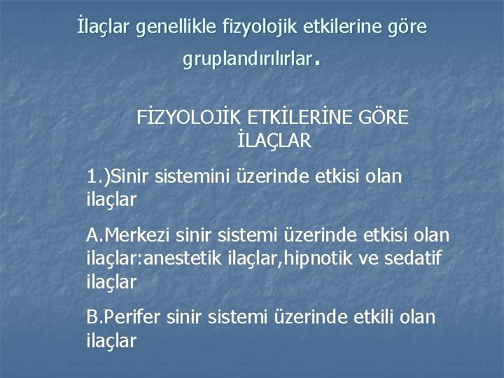 İlaçlar genellikle fizyolojik etkilerine göre gruplandırılırlar. FİZYOLOJİK ETKİLERİNE GÖRE İLAÇLAR 1. )Sinir sistemini üzerinde