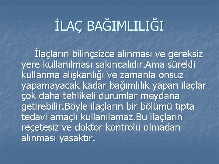 İLAÇ BAĞIMLILIĞI İlaçların bilinçsizce alınması ve gereksiz yere kullanılması sakıncalıdır. Ama sürekli kullanma alışkanlığı