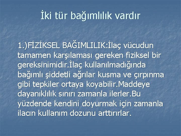 İki tür bağımlılık vardır 1. )FİZİKSEL BAĞIMLILIK: İlaç vücudun tamamen karşılaması gereken fiziksel bir