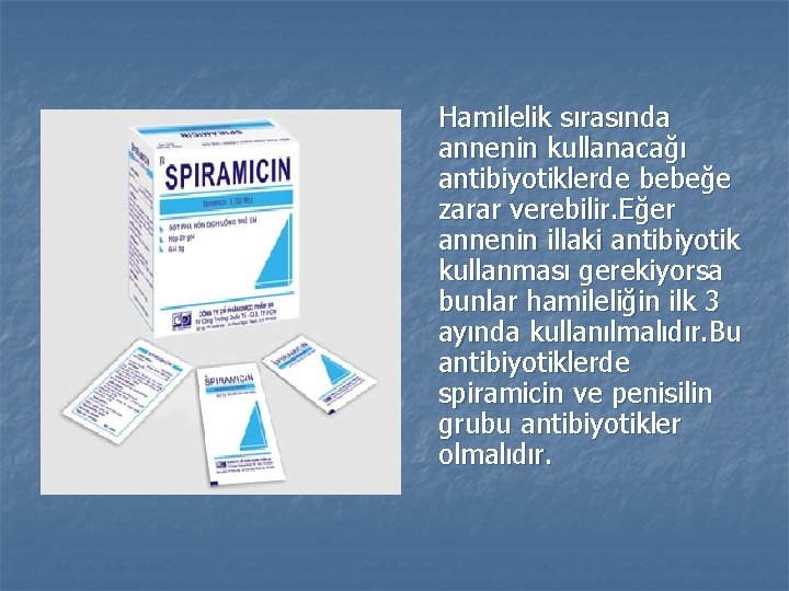 Hamilelik sırasında annenin kullanacağı antibiyotiklerde bebeğe zarar verebilir. Eğer annenin illaki antibiyotik kullanması gerekiyorsa