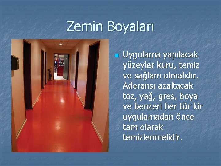 Zemin Boyaları n Uygulama yapılacak yüzeyler kuru, temiz ve sağlam olmalıdır. Aderansı azaltacak toz,