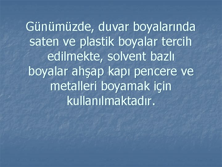 Günümüzde, duvar boyalarında saten ve plastik boyalar tercih edilmekte, solvent bazlı boyalar ahşap kapı