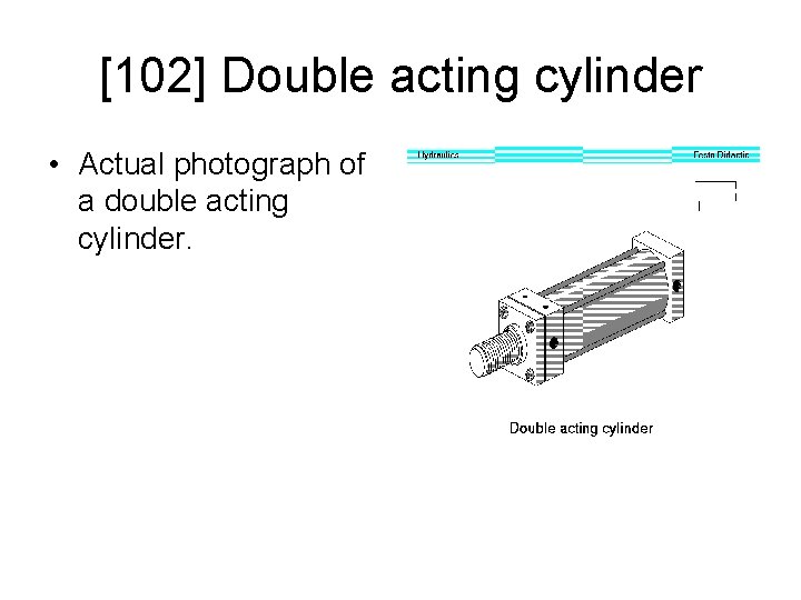 [102] Double acting cylinder • Actual photograph of a double acting cylinder. 