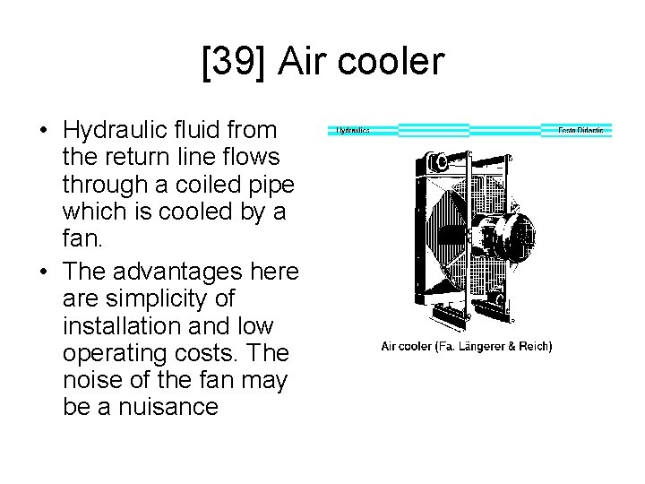 [39] Air cooler • Hydraulic fluid from the return line flows through a coiled