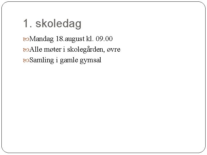 1. skoledag Mandag 18. august kl. 09. 00 Alle møter i skolegården, øvre Samling