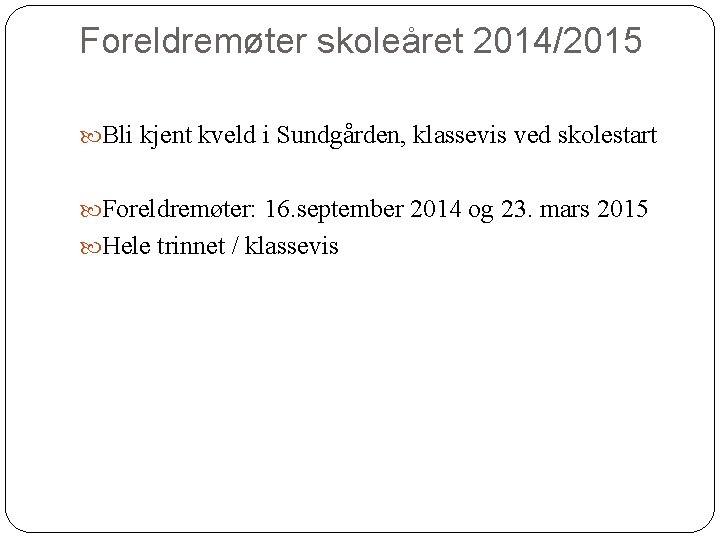 Foreldremøter skoleåret 2014/2015 Bli kjent kveld i Sundgården, klassevis ved skolestart Foreldremøter: 16. september