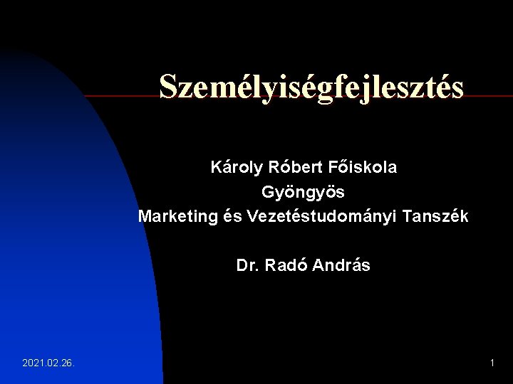 Személyiségfejlesztés Károly Róbert Főiskola Gyöngyös Marketing és Vezetéstudományi Tanszék Dr. Radó András 2021. 02.