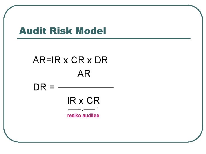 Audit Risk Model AR=IR x CR x DR AR DR = IR x CR