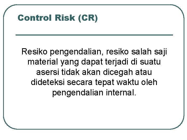 Control Risk (CR) Resiko pengendalian, resiko salah saji material yang dapat terjadi di suatu