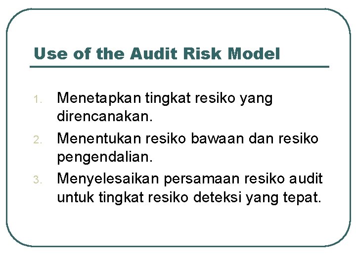 Use of the Audit Risk Model 1. 2. 3. Menetapkan tingkat resiko yang direncanakan.