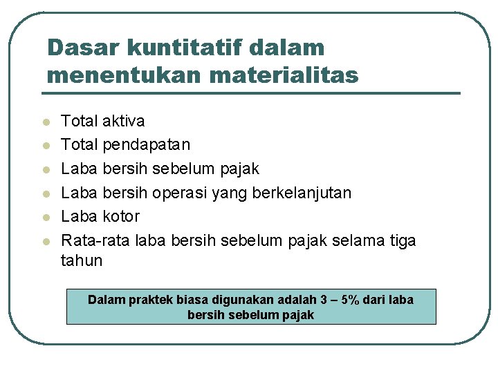 Dasar kuntitatif dalam menentukan materialitas l l l Total aktiva Total pendapatan Laba bersih