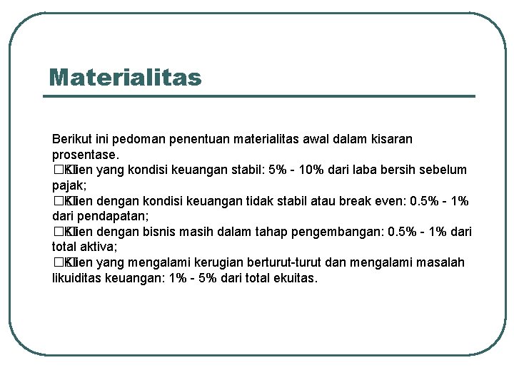 Materialitas Berikut ini pedoman penentuan materialitas awal dalam kisaran prosentase. �� Klien yang kondisi