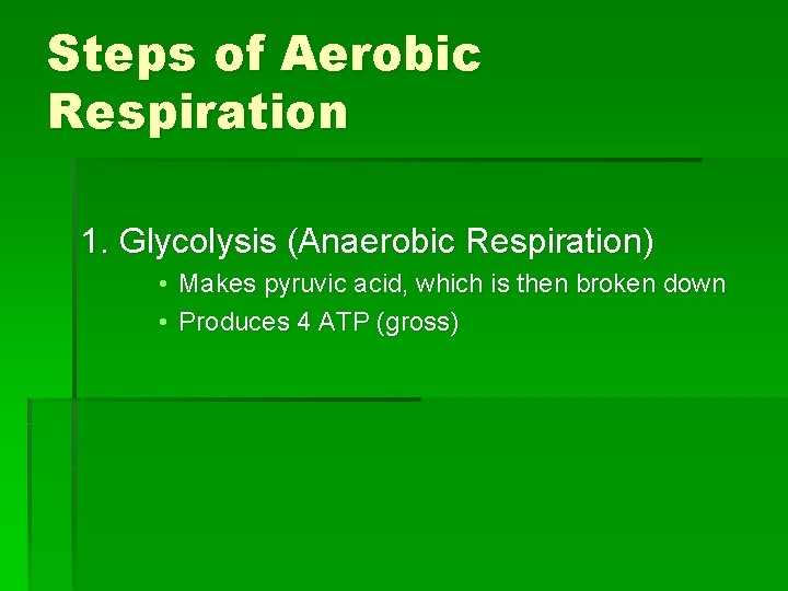 Steps of Aerobic Respiration 1. Glycolysis (Anaerobic Respiration) • Makes pyruvic acid, which is