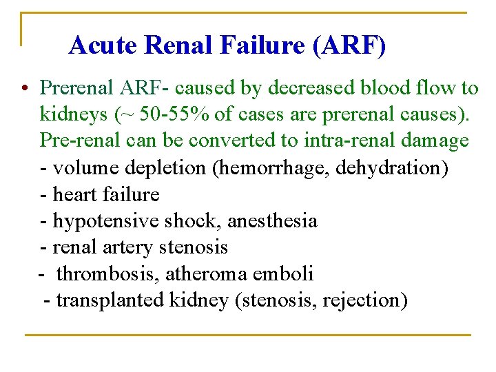 Acute Renal Failure (ARF) • Prerenal ARF- caused by decreased blood flow to kidneys Acute Renal Failure (ARF) • Prerenal ARF- caused by decreased blood flow to kidneys