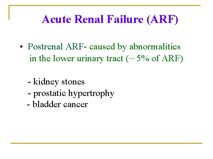 Acute Renal Failure (ARF) • Postrenal ARF- caused by abnormalities in the lower urinary Acute Renal Failure (ARF) • Postrenal ARF- caused by abnormalities in the lower urinary