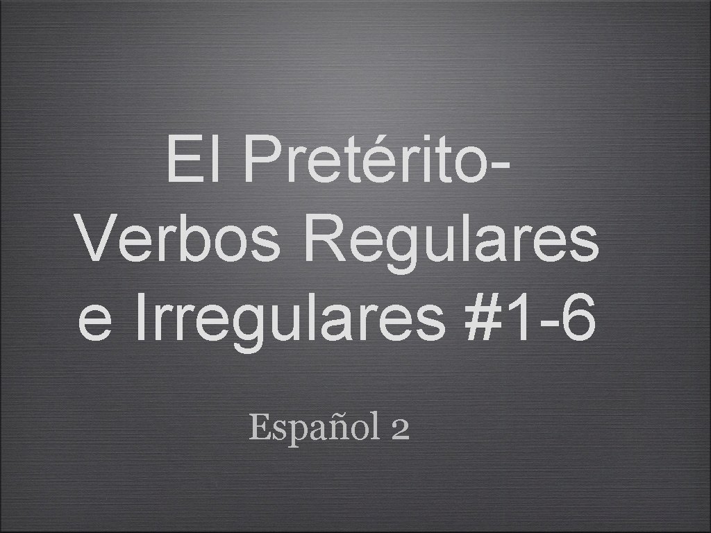 El Pretérito. Verbos Regulares e Irregulares #1 -6 Español 2 