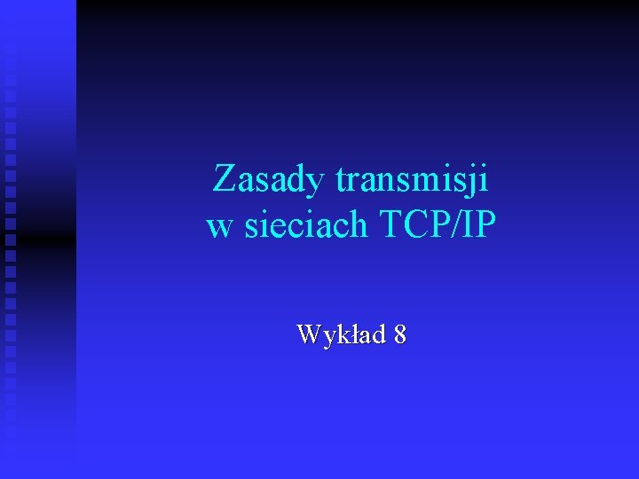 Zasady transmisji w sieciach TCP/IP Wykład 8 