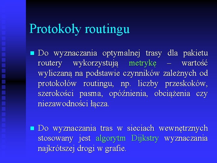 Protokoły routingu n Do wyznaczania optymalnej trasy dla pakietu routery wykorzystują metrykę – wartość