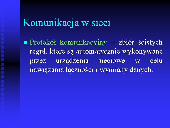 Komunikacja w sieci n Protokół komunikacyjny – zbiór ścisłych reguł, które są automatycznie wykonywane