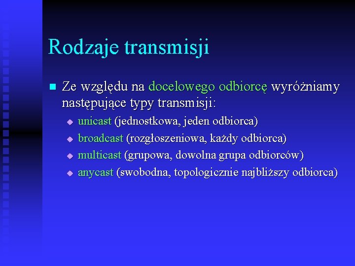 Rodzaje transmisji n Ze względu na docelowego odbiorcę wyróżniamy następujące typy transmisji: u u