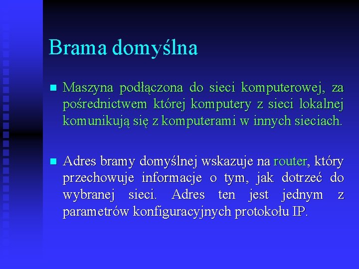 Brama domyślna n Maszyna podłączona do sieci komputerowej, za pośrednictwem której komputery z sieci