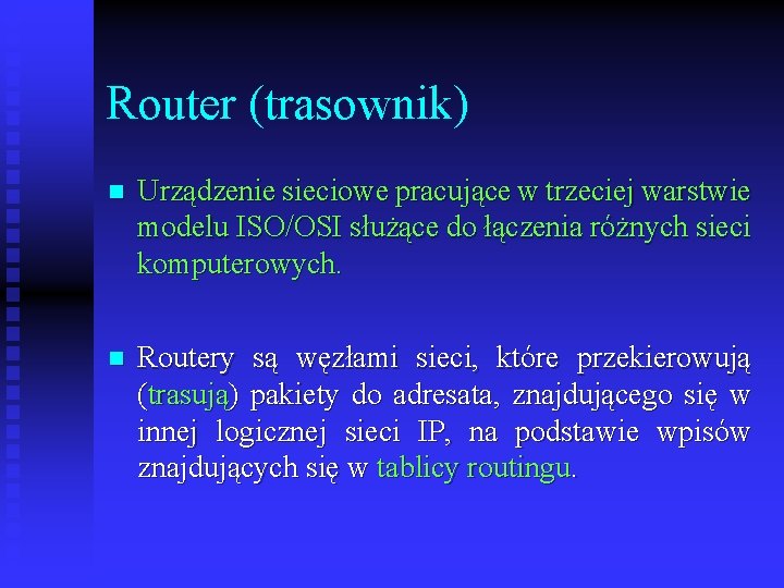 Router (trasownik) n Urządzenie sieciowe pracujące w trzeciej warstwie modelu ISO/OSI służące do łączenia