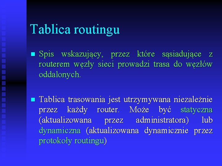 Tablica routingu n Spis wskazujący, przez które sąsiadujące z routerem węzły sieci prowadzi trasa