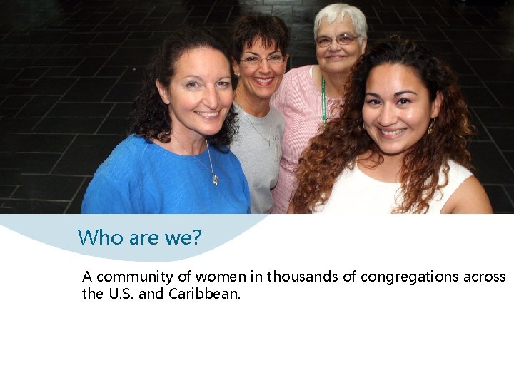 Who are we? A community of women in thousands of congregations across the U.