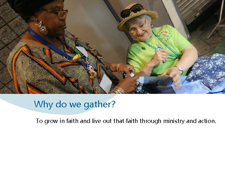 Why do we gather? To grow in faith and live out that faith through