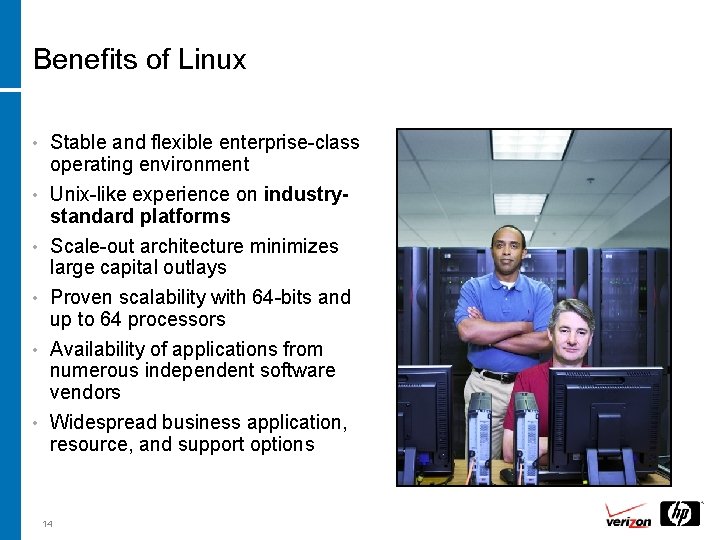 Benefits of Linux • • • Stable and flexible enterprise-class operating environment Unix-like experience