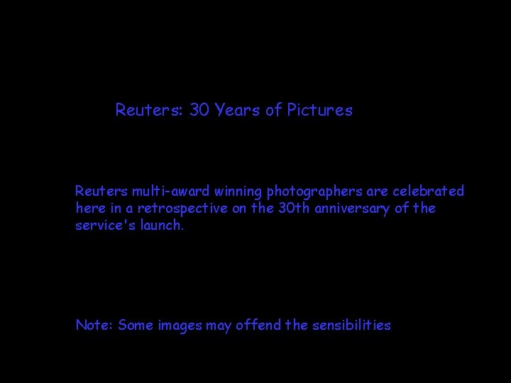 Reuters: 30 Years of Pictures Reuters multi-award winning photographers are celebrated here in a