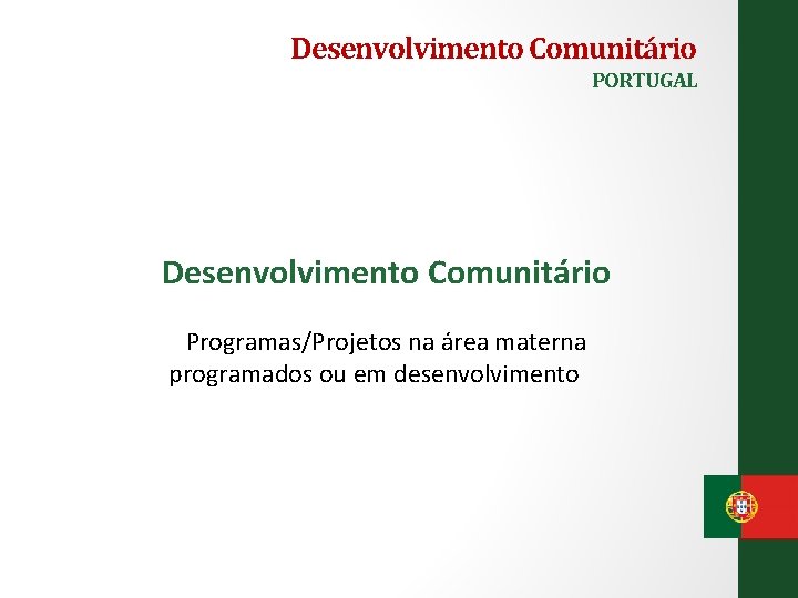 Desenvolvimento Comunitário PORTUGAL Desenvolvimento Comunitário Programas/Projetos na área materna programados ou em desenvolvimento 