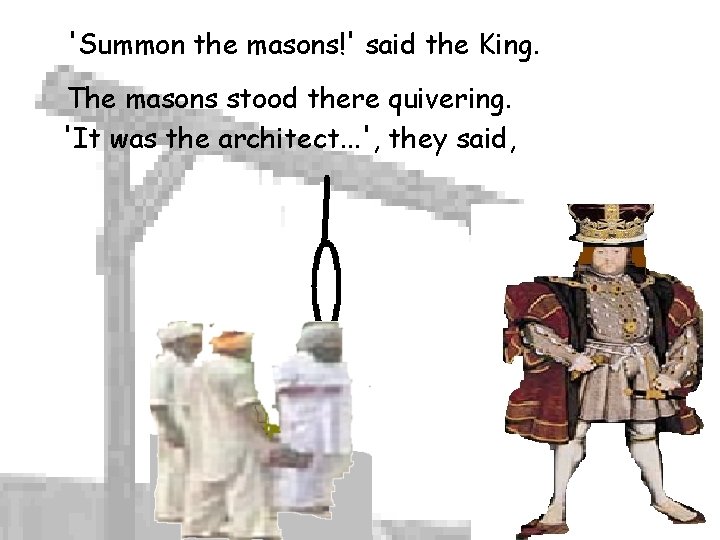 'Summon the masons!' said the King. The masons stood there quivering. 'It was the 'Summon the masons!' said the King. The masons stood there quivering. 'It was the