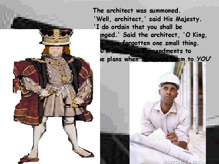 The architect was summoned. 'Well, architect, ' said His Majesty. 'I do ordain that The architect was summoned. 'Well, architect, ' said His Majesty. 'I do ordain that
