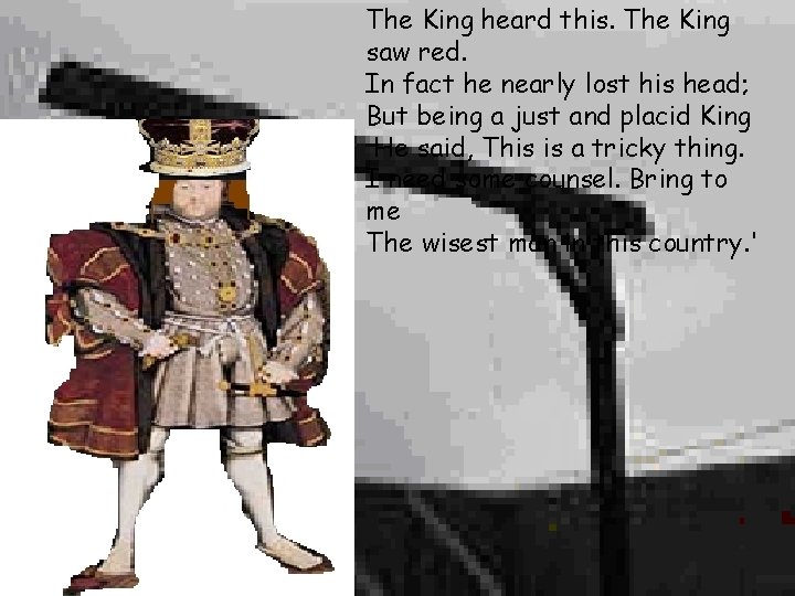 The King heard this. The King saw red. In fact he nearly lost his The King heard this. The King saw red. In fact he nearly lost his