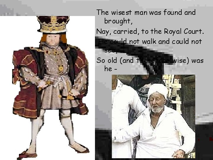 The wisest man was found and brought, Nay, carried, to the Royal Court. He The wisest man was found and brought, Nay, carried, to the Royal Court. He