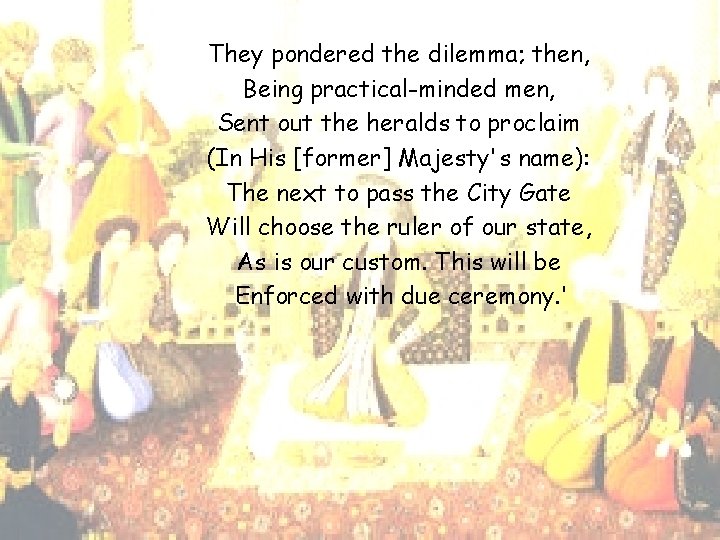 They pondered the dilemma; then, Being practical-minded men, Sent out the heralds to proclaim They pondered the dilemma; then, Being practical-minded men, Sent out the heralds to proclaim