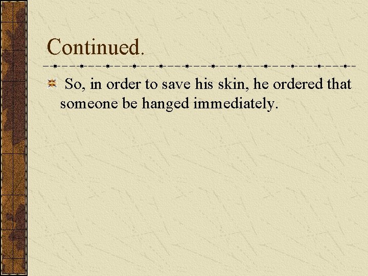 Continued. So, in order to save his skin, he ordered that someone be hanged Continued. So, in order to save his skin, he ordered that someone be hanged