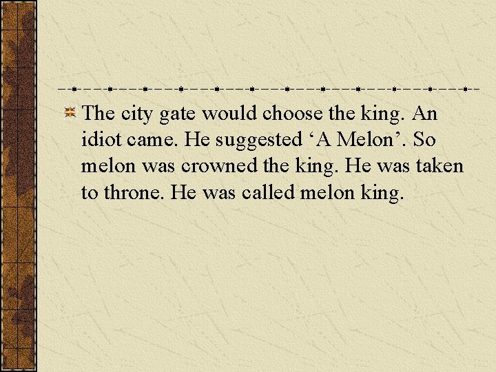 The city gate would choose the king. An idiot came. He suggested ‘A Melon’. The city gate would choose the king. An idiot came. He suggested ‘A Melon’.