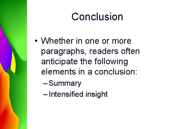 Conclusion • Whether in one or more paragraphs, readers often anticipate the following elements Conclusion • Whether in one or more paragraphs, readers often anticipate the following elements