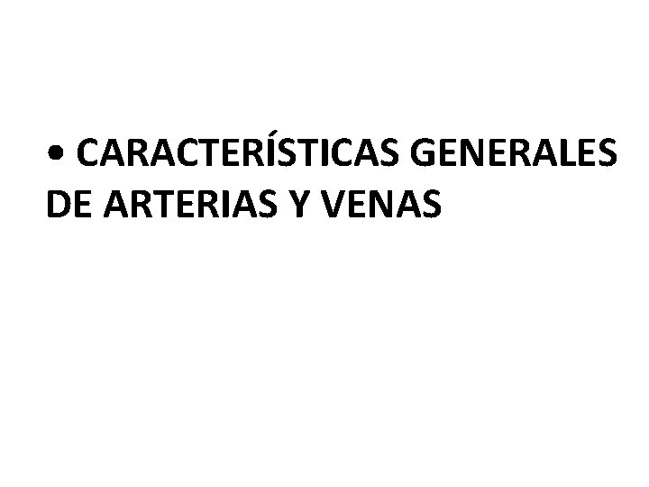  • CARACTERÍSTICAS GENERALES DE ARTERIAS Y VENAS 