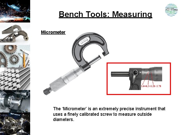 Bench Tools: Measuring Micrometer The ‘Micrometer’ is an extremely precise instrument that uses a