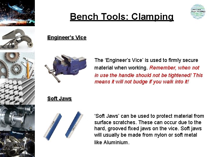 Bench Tools: Clamping Engineer’s Vice The ‘Engineer’s Vice’ is used to firmly secure material