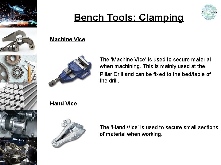 Bench Tools: Clamping Machine Vice The ‘Machine Vice’ is used to secure material when