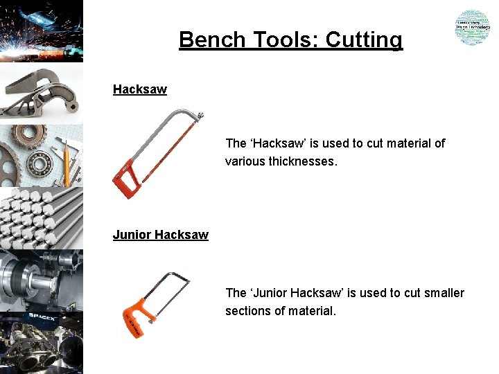 Bench Tools: Cutting Hacksaw The ‘Hacksaw’ is used to cut material of various thicknesses.