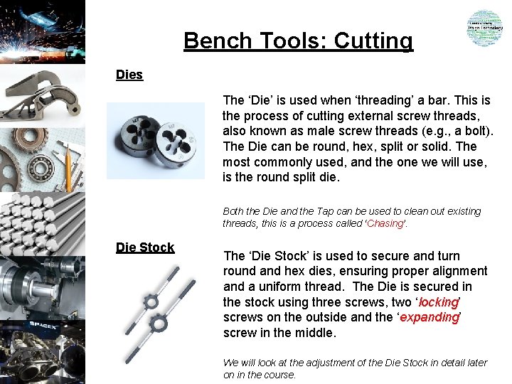 Bench Tools: Cutting Dies The ‘Die’ is used when ‘threading’ a bar. This is