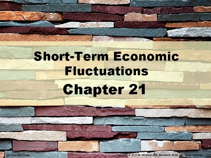 Short-Term Economic Fluctuations Chapter 21 Mc. Graw-Hill/Irwin Copyright © 2015 by Mc. Graw-Hill Education
