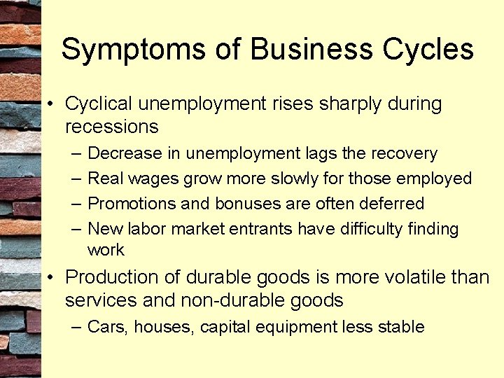 Symptoms of Business Cycles • Cyclical unemployment rises sharply during recessions – – Decrease