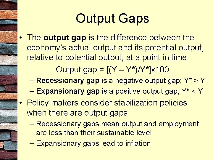 Output Gaps • The output gap is the difference between the economy’s actual output
